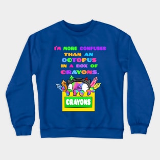 I'm More Confused Than An Octopus In A Box of Crayons Crewneck Sweatshirt